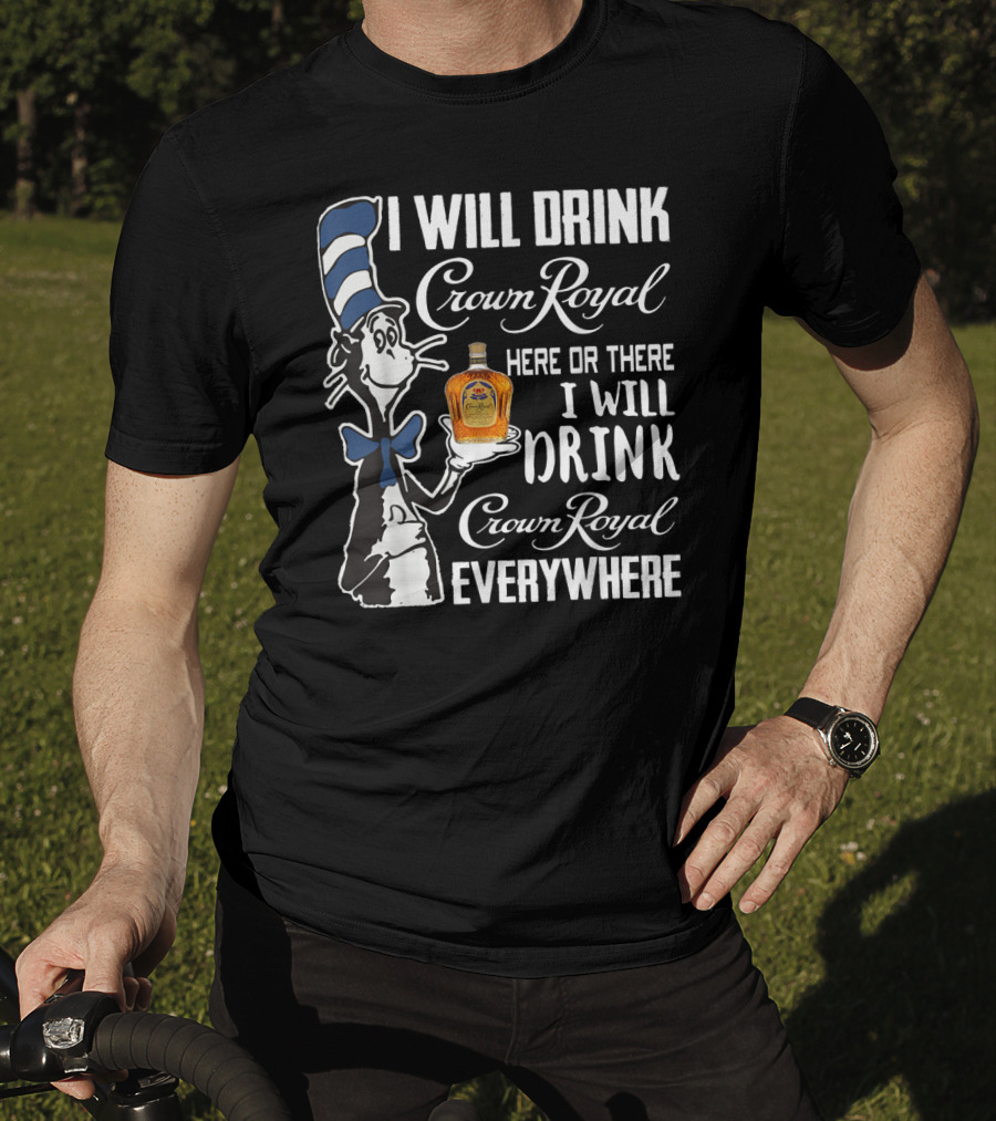 I Will Drink Crown Royal Here Or There I Will Drink Crown Royal Everywhere T-Shirt