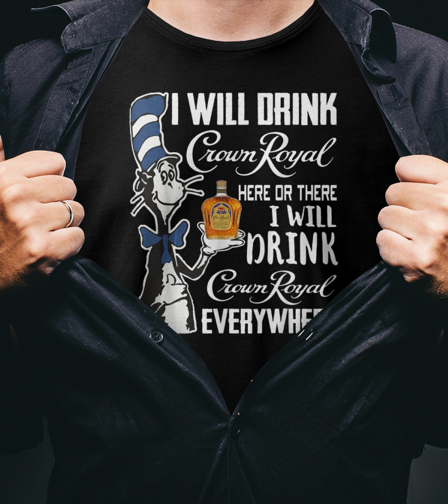 I Will Drink Crown Royal Here Or There I Will Drink Crown Royal Everywhere T-Shirt