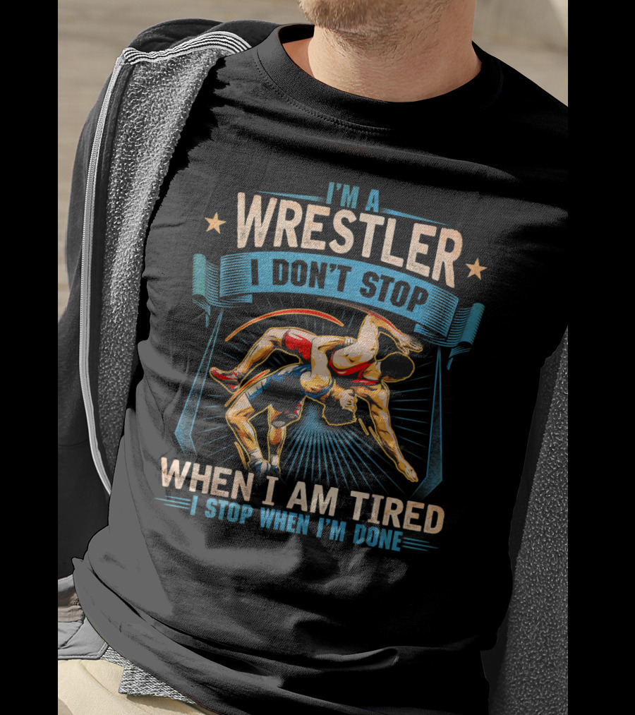 I'm A Wrestler I Don't Stop When I Am Tired I Stop When I'm Done T-Shirt