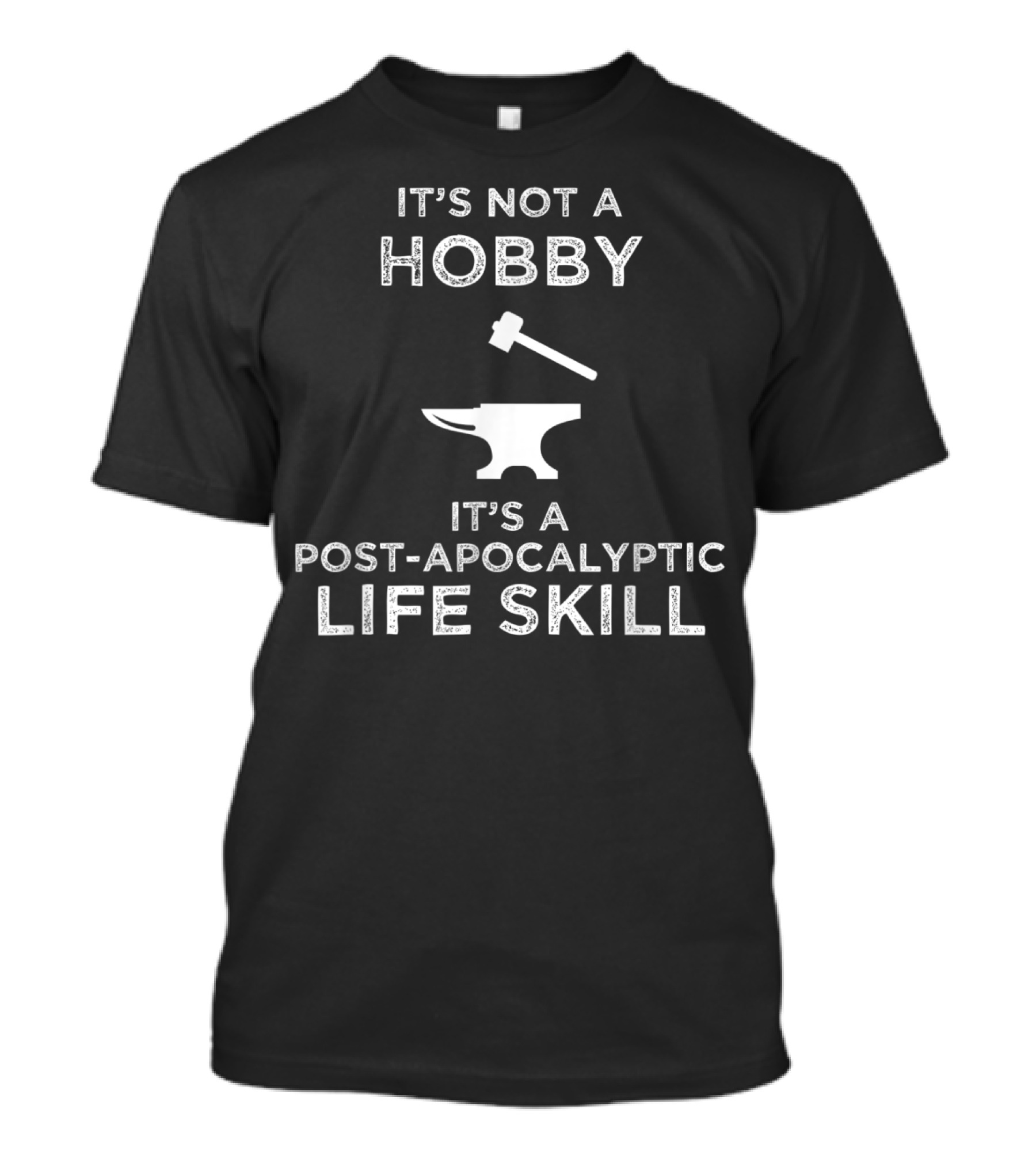 It's Not A Hobby It's A Post-Apocalyptic Life Skill Blacksmith Metalworking Anvil T-Shirt