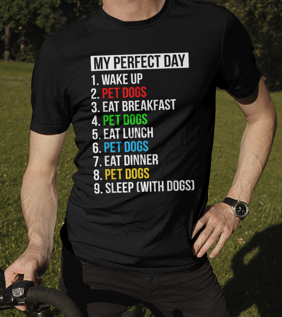 My Perfect Day Wake Up Pet Dogs Eat Breakfast Pet Dogs Eat Lunch Pet Dogs Eat Dinner Pet Dogs Sleep With Dogs T-Shirt