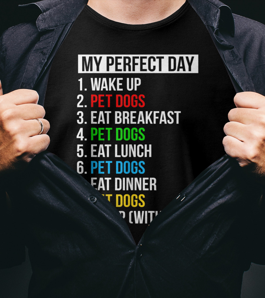My Perfect Day Wake Up Pet Dogs Eat Breakfast Pet Dogs Eat Lunch Pet Dogs Eat Dinner Pet Dogs Sleep With Dogs T-Shirt