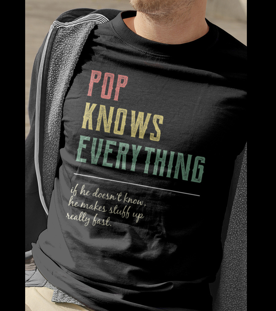 Pop Knows Everything If He Doesn't Know He Makes Stuff Up Really Fast T-Shirt
