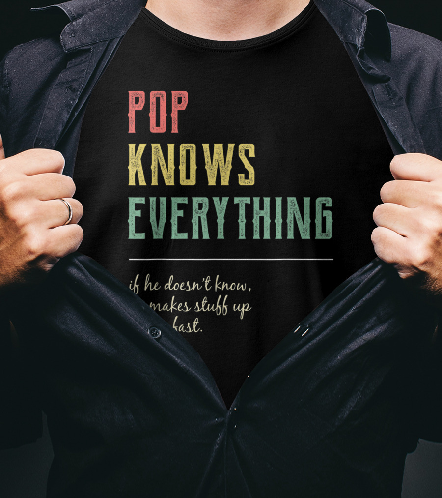 Pop Knows Everything If He Doesn't Know He Makes Stuff Up Really Fast T-Shirt