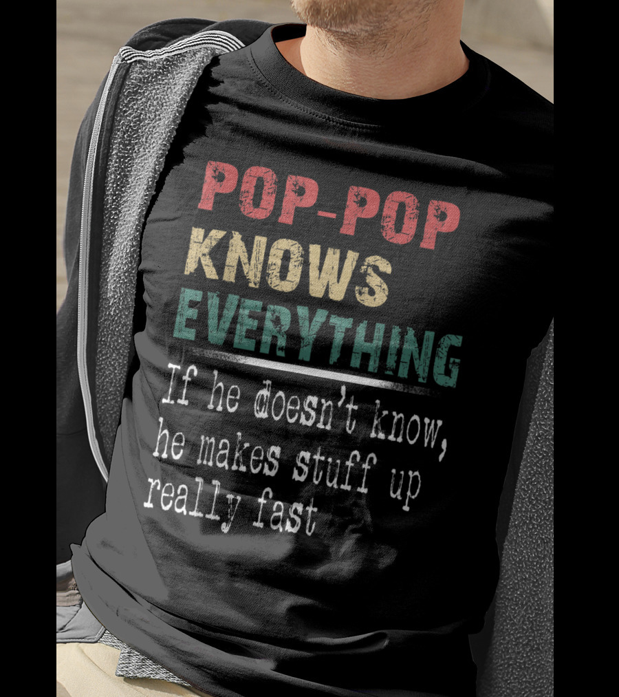 Pop-Pop Knows Everything If He Doesn't Know He Makes Stuff Up Really Fast T-Shirt