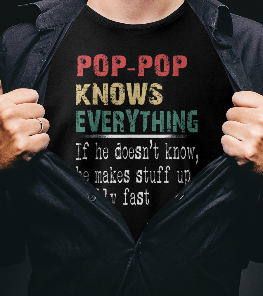 Pop-Pop Knows Everything If He Doesn't Know He Makes Stuff Up Really Fast T-Shirt