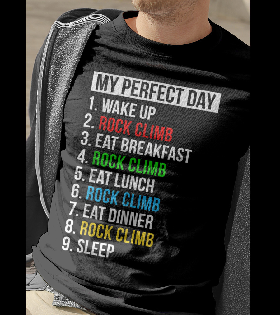 My Perfect Day Wake Up Rock Climb Eat Breakfast Rock Climb Eat Lunch Rock Climb Eat Dinner Rock Climb Sleep T-Shirt