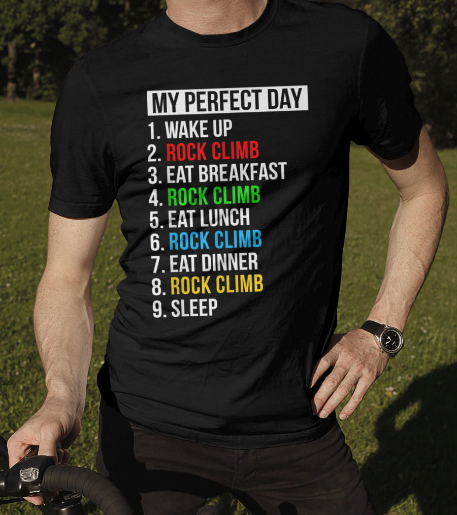 My Perfect Day Wake Up Rock Climb Eat Breakfast Rock Climb Eat Lunch Rock Climb Eat Dinner Rock Climb Sleep T-Shirt