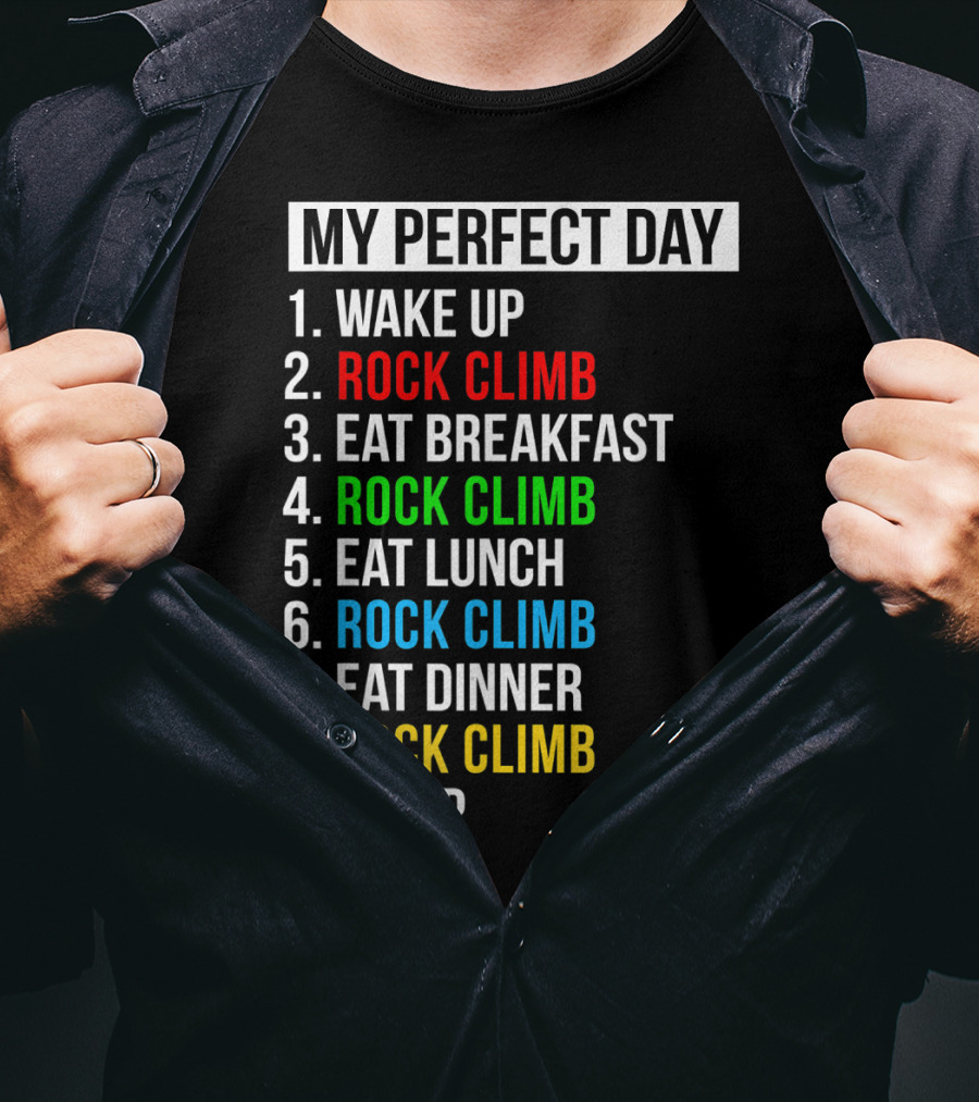My Perfect Day Wake Up Rock Climb Eat Breakfast Rock Climb Eat Lunch Rock Climb Eat Dinner Rock Climb Sleep T-Shirt