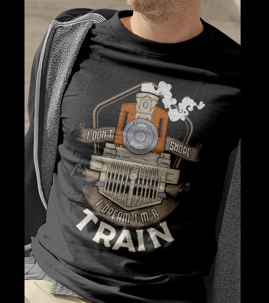 I Don't Snore I Dream I'm A Train Steam Locomotive T-Shirt
