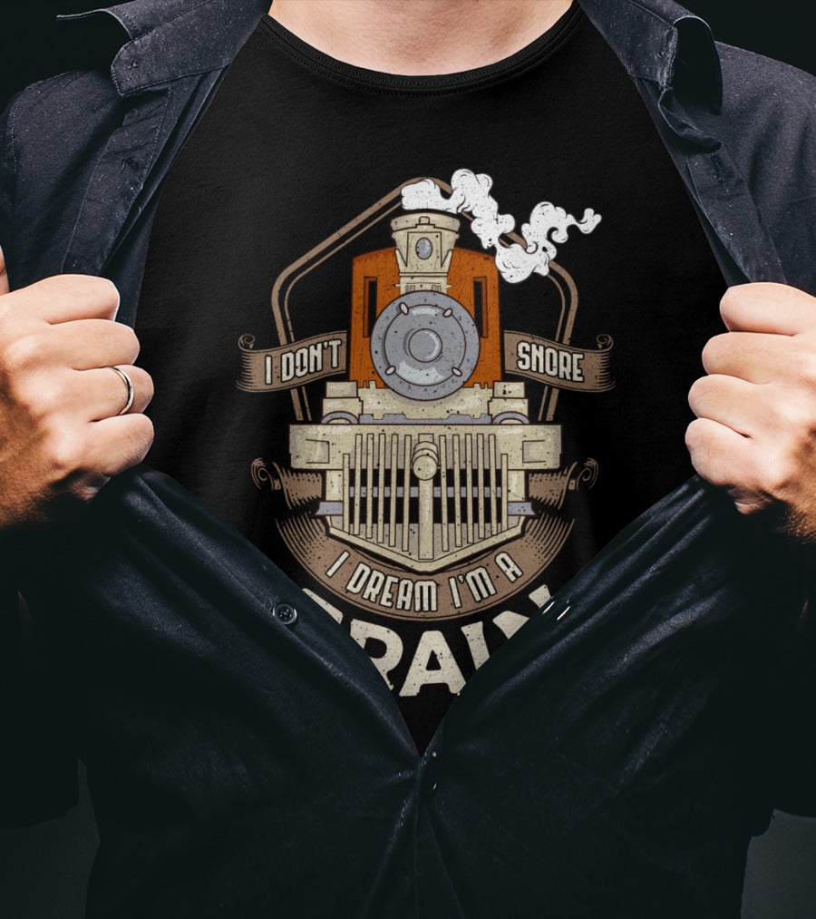 I Don't Snore I Dream I'm A Train Steam Locomotive T-Shirt