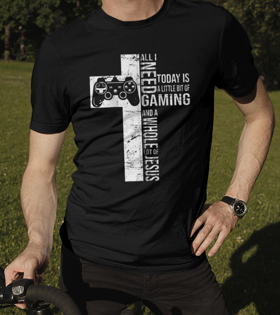 All I Need Today Is A Little Bit Of Gaming And A Whole Lot Of Jesus Cross Controller T-Shirt