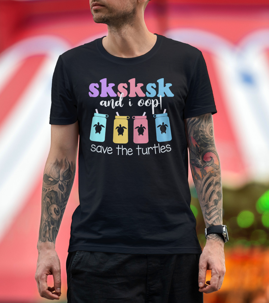 Sksksk And I Oop Save The Turtles Reusable Straw Meme T-Shirt