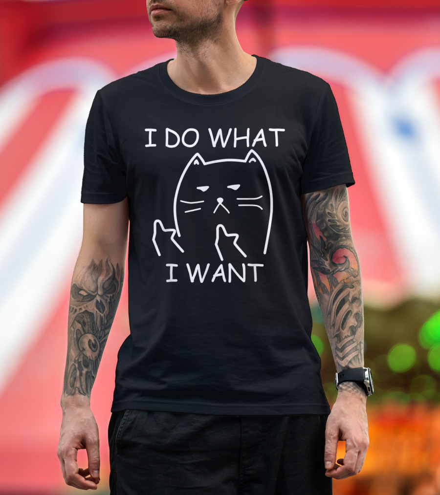 I Do What I Want Cat Kitty In 10 Colors T-Shirt
