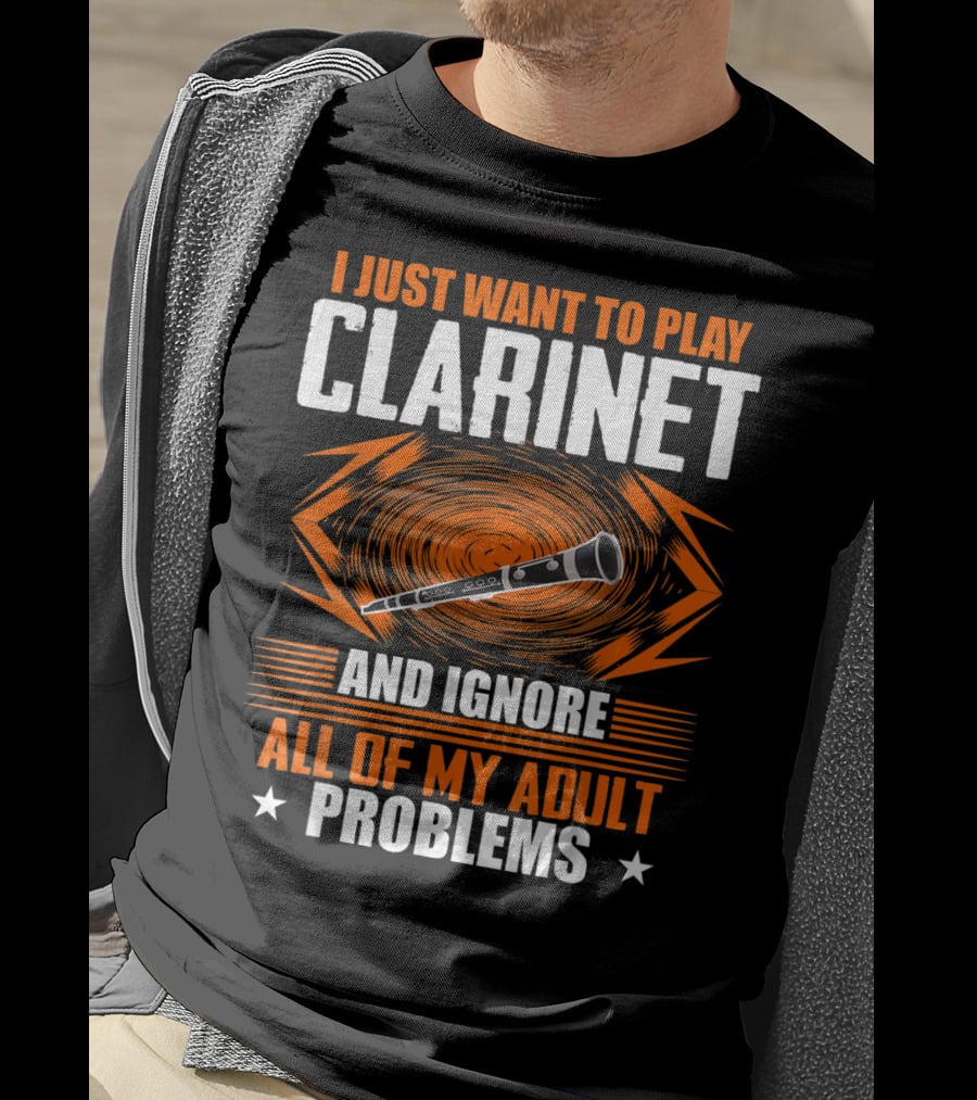 I Just Want To Play Clarinet And Ignore All Of My Adult Problems T-Shirt