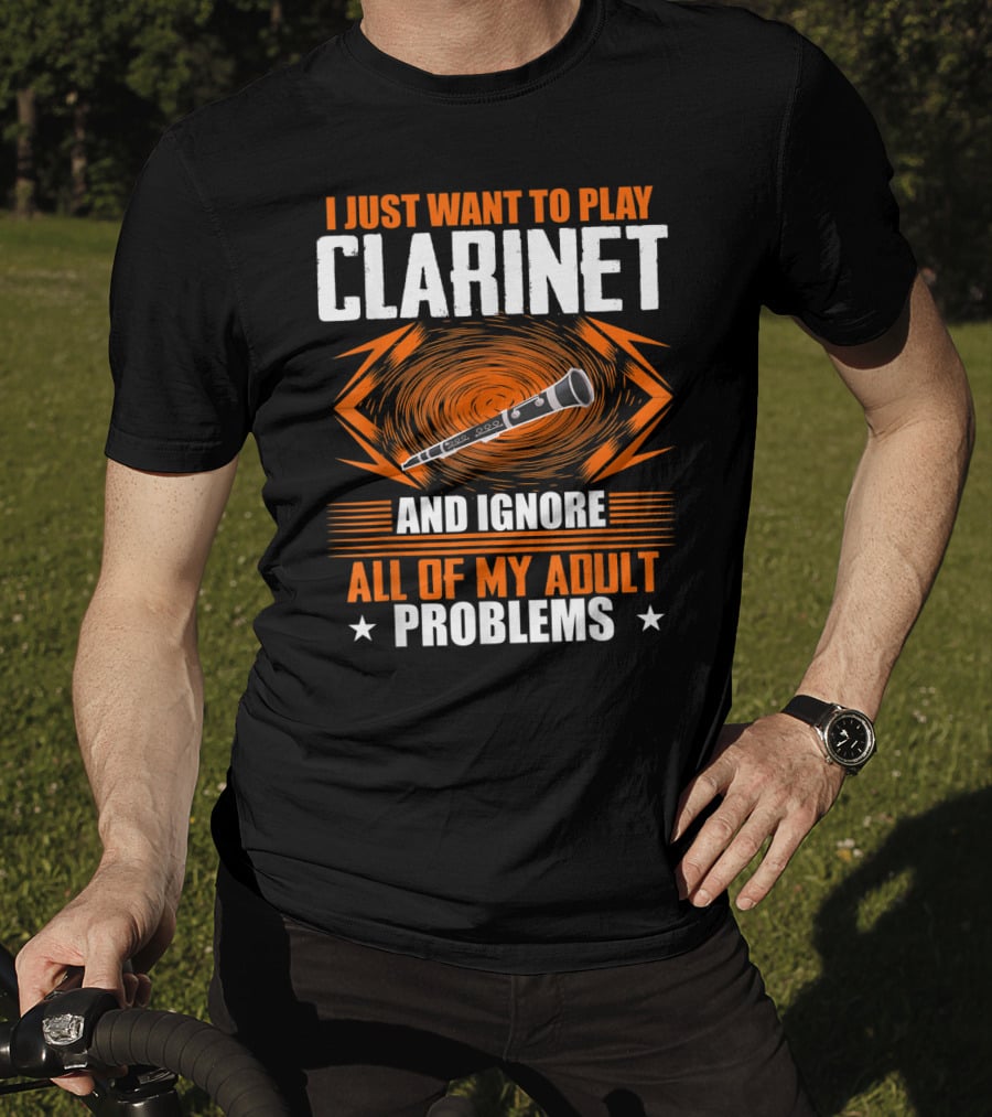 I Just Want To Play Clarinet And Ignore All Of My Adult Problems T-Shirt