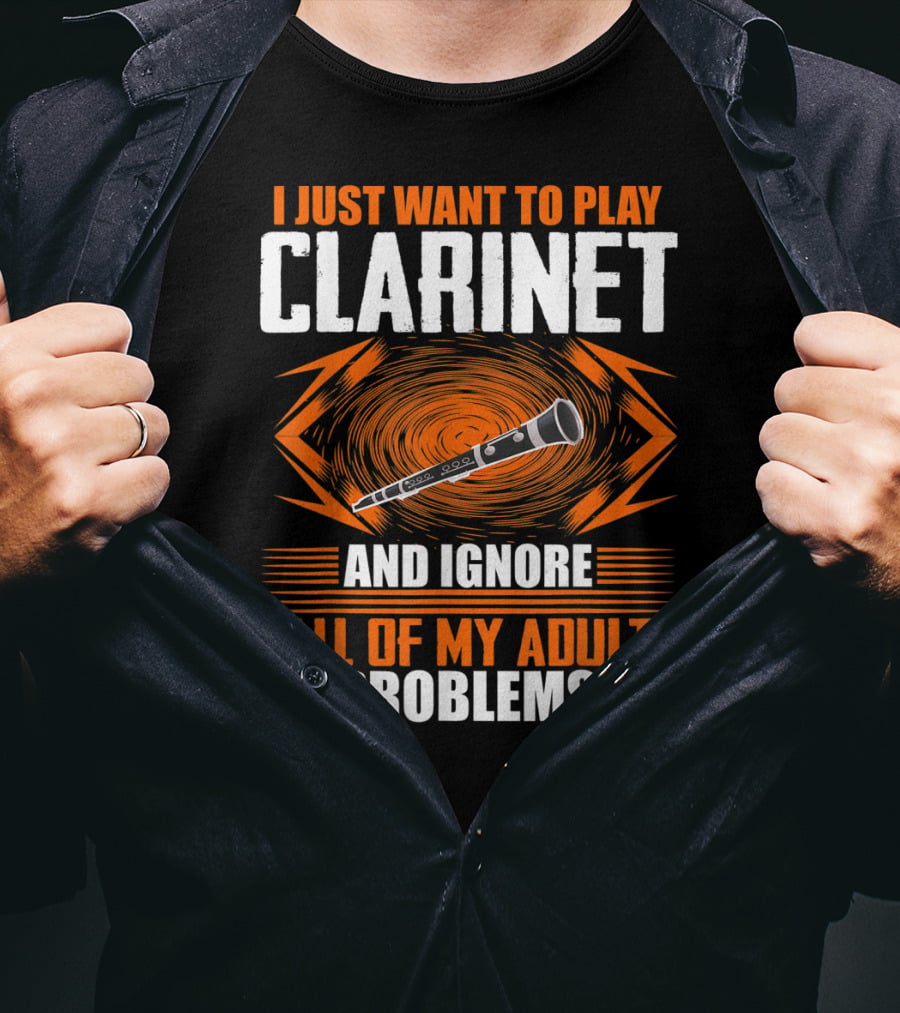 I Just Want To Play Clarinet And Ignore All Of My Adult Problems T-Shirt