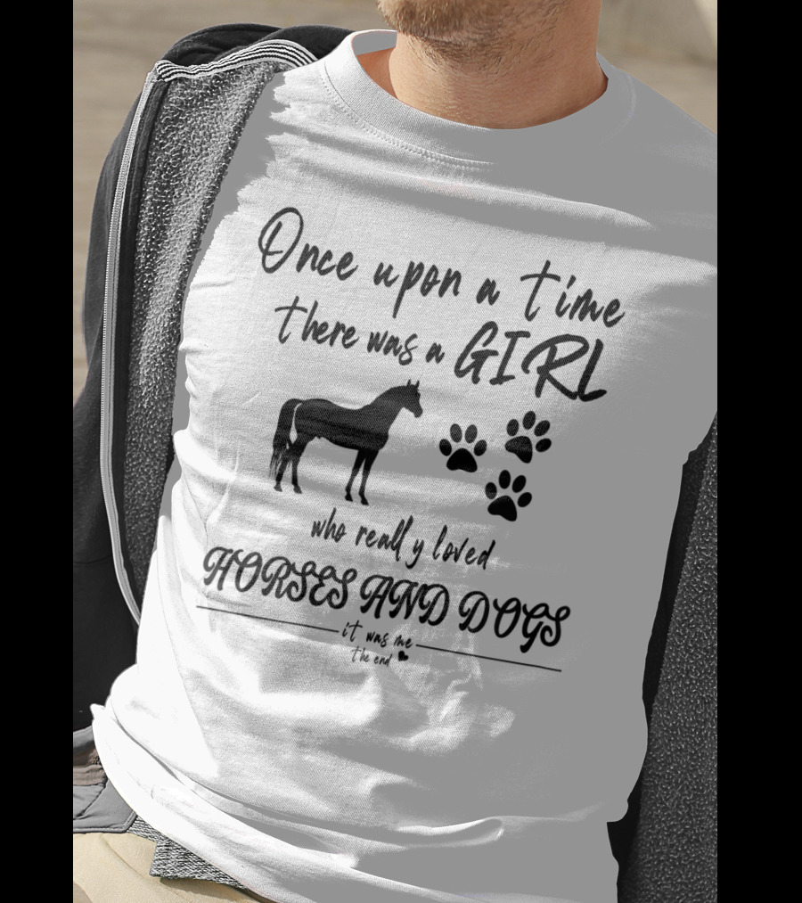Once Upon A Time There Was A Girl Who Really Loved Horses And Dogs It Was Me The End T-Shirt