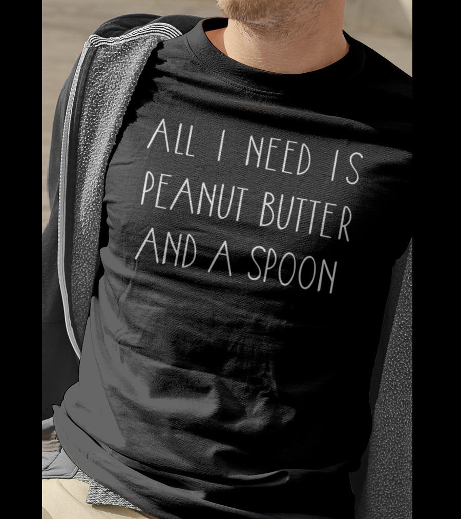 All I Need Is Peanut Butter And A Spoon PB Amp J Farmers Vegans T-Shirt