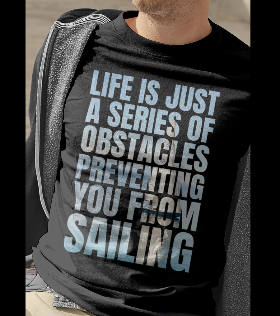 Life Is Just A Series Of Obstacles Preventing You From Sailing T-Shirt