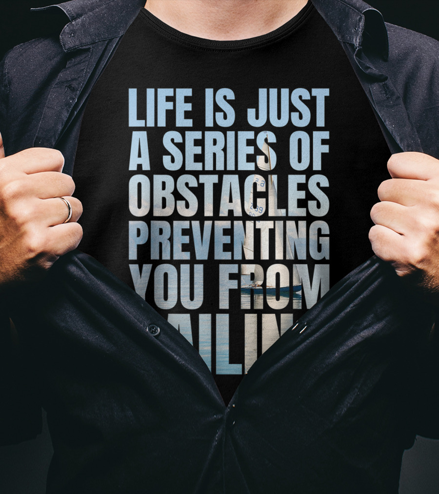 Life Is Just A Series Of Obstacles Preventing You From Sailing T-Shirt