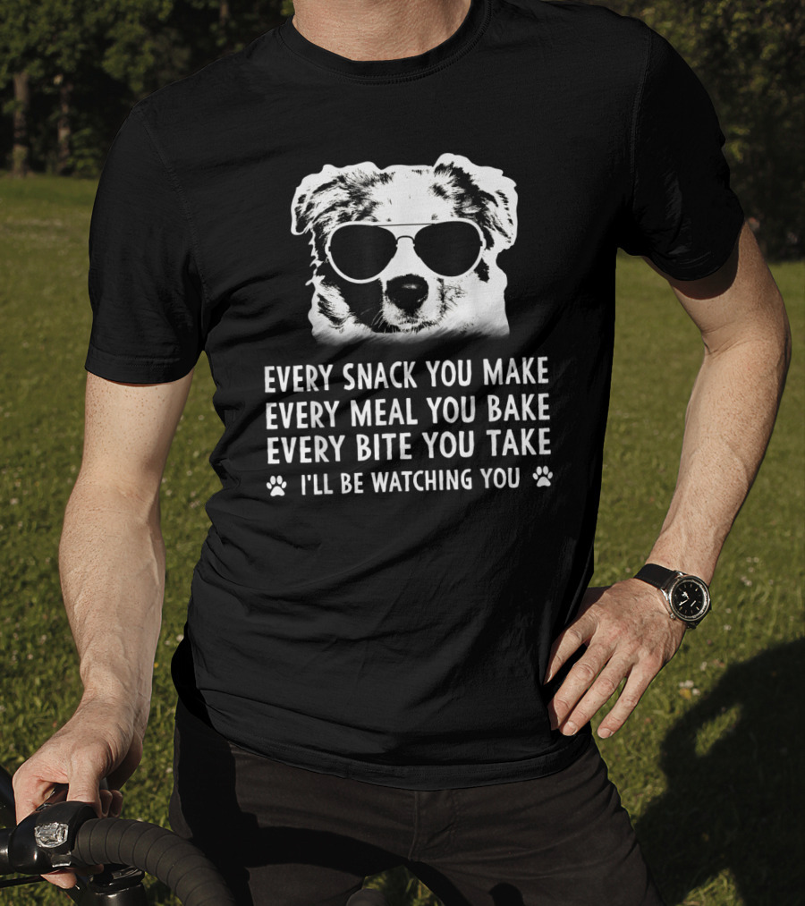 Every Snack You Make Every Meal You Bake Every Bite You Take I'll Be Watching You Aussie Dog T-Shirt
