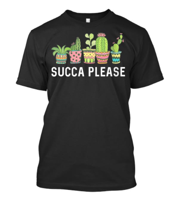 Succa Please Cactus Succulent Plant Mom Echeveria Cute Pots T-Shirt