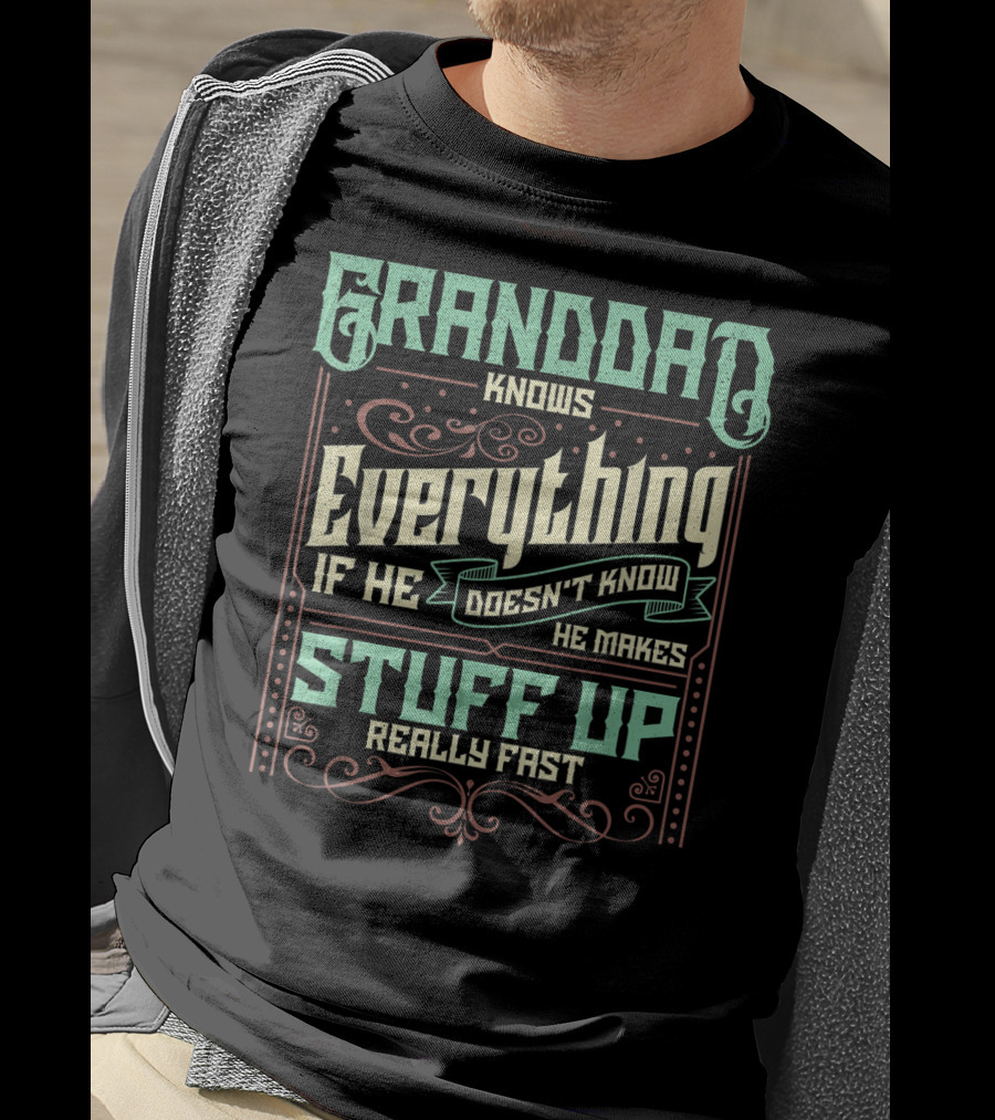 Granddad Knows Everything If He Doesn't Know He Makes Stuff Up Really Fast T-Shirt