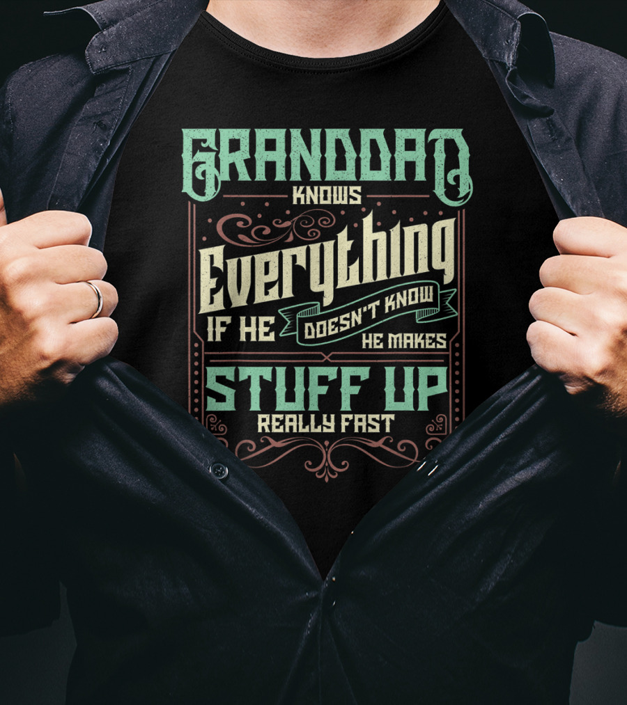 Granddad Knows Everything If He Doesn't Know He Makes Stuff Up Really Fast T-Shirt