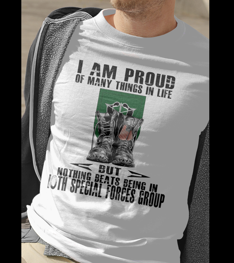 I Am Proud Of Many Things In Life But Nothing Beats Being In 10Th Special Forces Group T-Shirt