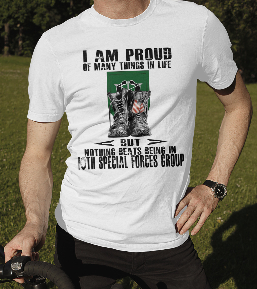 I Am Proud Of Many Things In Life But Nothing Beats Being In 10Th Special Forces Group T-Shirt