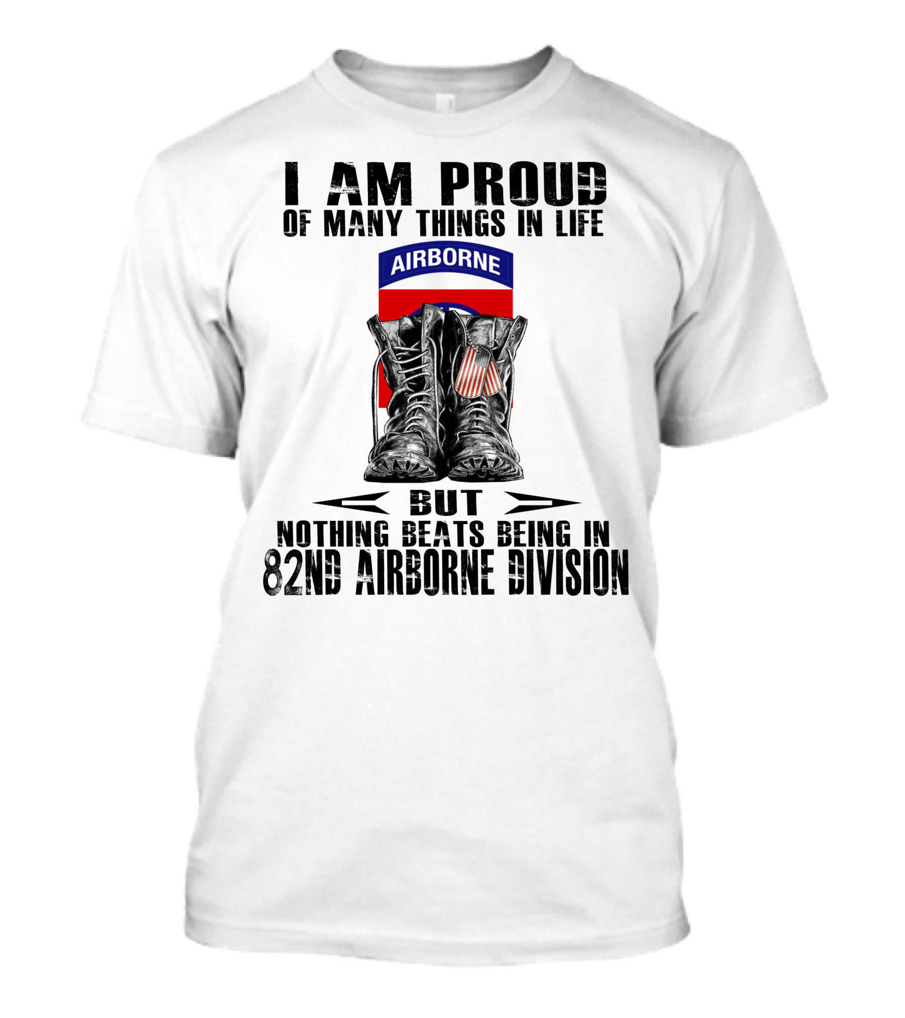 I Am Proud Of Many Things In Life But Nothing Beats Being In 82Nd Airborne Division Airborne With Boots T-Shirt
