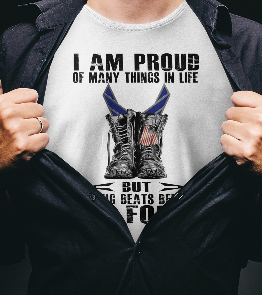 I Am Proud Of Many Things In Life But Nothing Beats Being Air Force T-Shirt