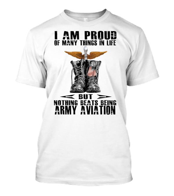 I Am Proud Of Many Things In Life But Nothing Beats Being Army Aviation T-Shirt
