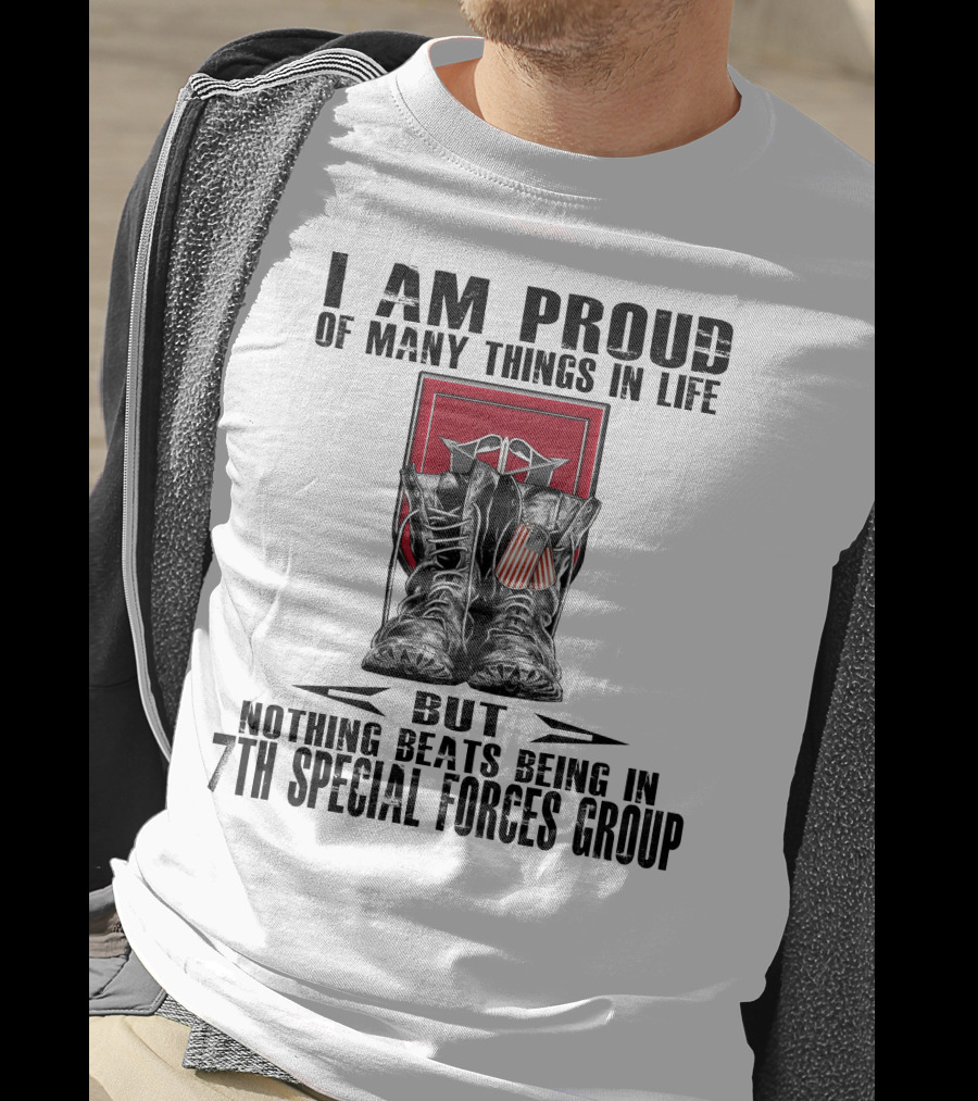 I Am Proud Of Many Things In Life But Nothing Beats Being In 7Th Special Forces Group T-Shirt