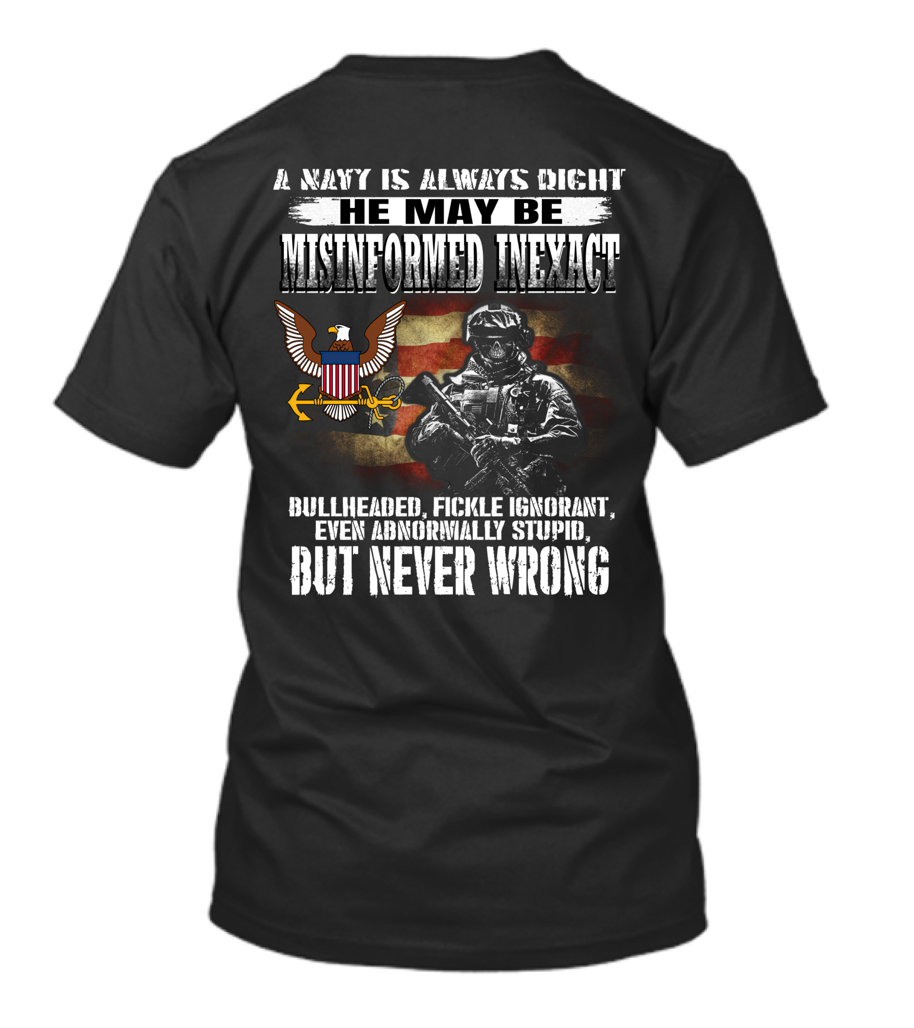 A Navy Is Always Right He May Be Misinformed Inexact Bullheaded Fickle Ignorant Even Abnormally Stupid But Never Wrong T-Shirt
