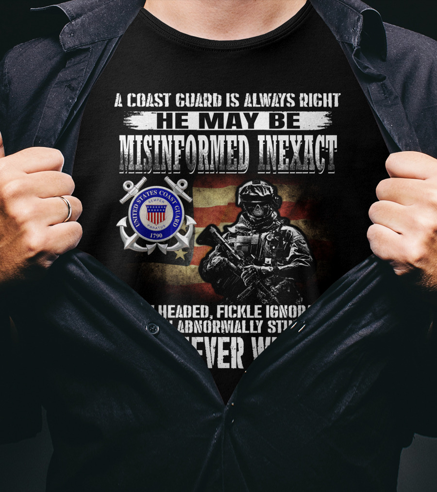 A Coast Guard Is Always Right He May Be Misinformed Inexact Bullheaded Fickle Ignorant Even Abnormally Stupid But Never Wrong United States Coast Guard 1790 T-Shirt