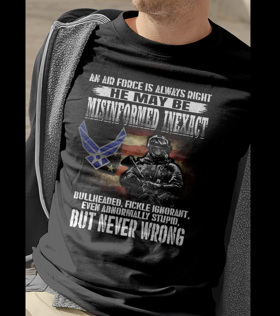 An Air Force Is Always Right Never Wrong Misinformed Inexact Bullheaded Fickle Ignorant Even Abnormally Stupid T-Shirt