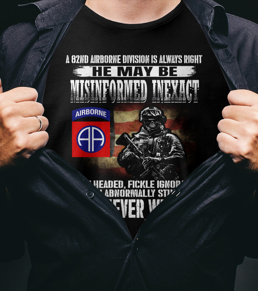 A 82Nd Airborne Division Is Always Right He May Be Misinformed Inexact But Never Wrong T-Shirt