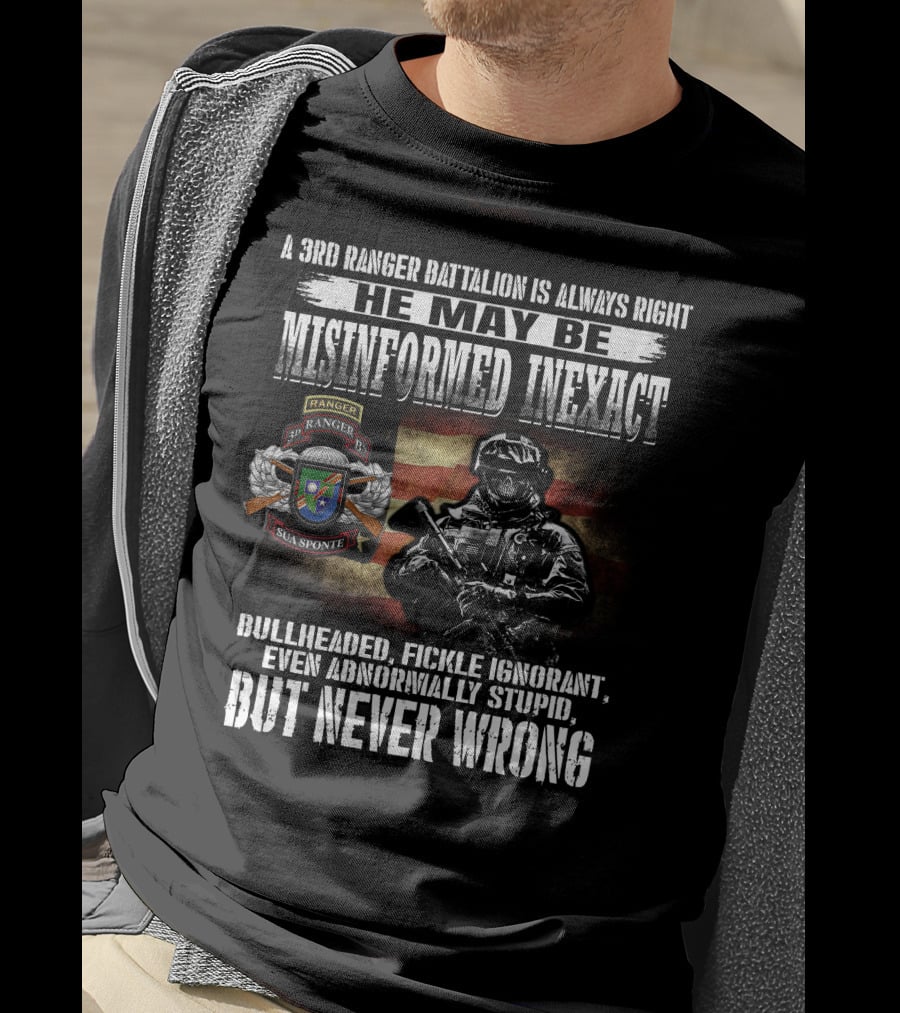 A 3Rd Ranger Battalion Is Always Right He May Be Misinformed Inexact But Never Wrong T-Shirt
