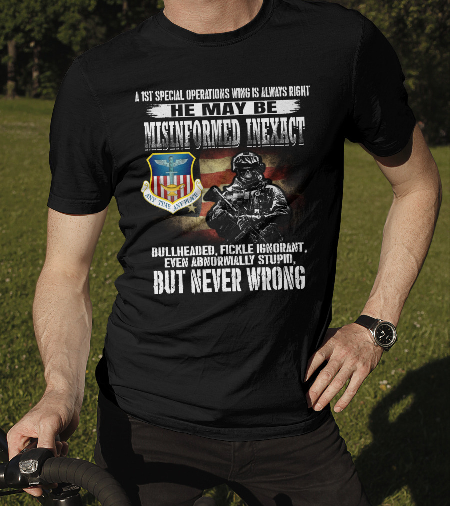 A 1St Special Operations Wing Is Always Right He May Be Misinformed Inexact But Never Wrong Any Time Any Place T-Shirt