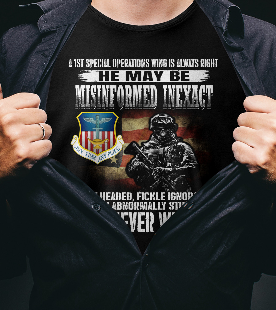A 1St Special Operations Wing Is Always Right He May Be Misinformed Inexact But Never Wrong Any Time Any Place T-Shirt