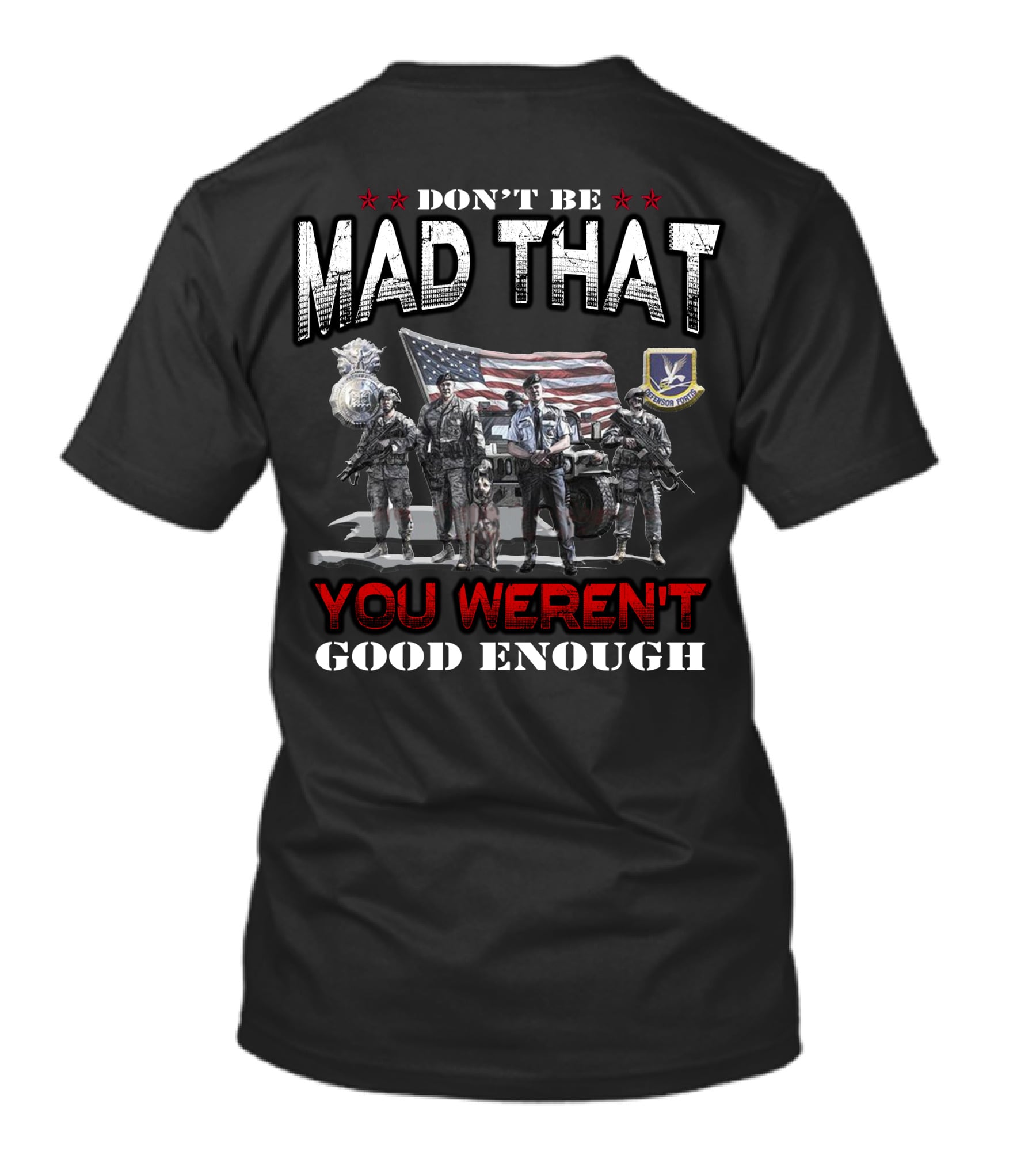 Don't Be Mad That You Weren't Good Enough Flag Troops Badge Patch Military Pride T-Shirt