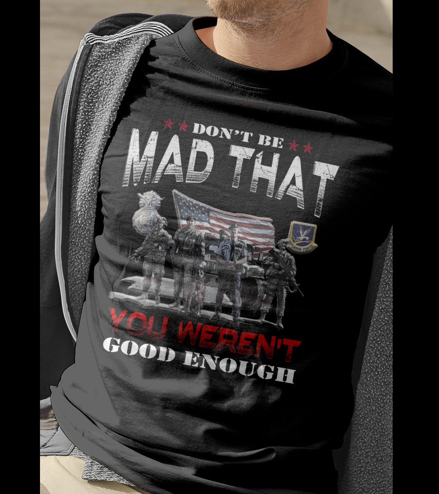 Don't Be Mad That You Weren't Good Enough Flag Troops Badge Patch Military Pride T-Shirt