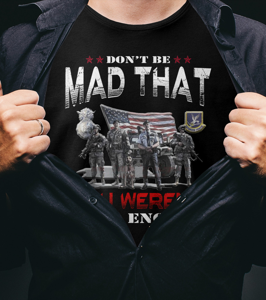 Don't Be Mad That You Weren't Good Enough Flag Troops Badge Patch Military Pride T-Shirt