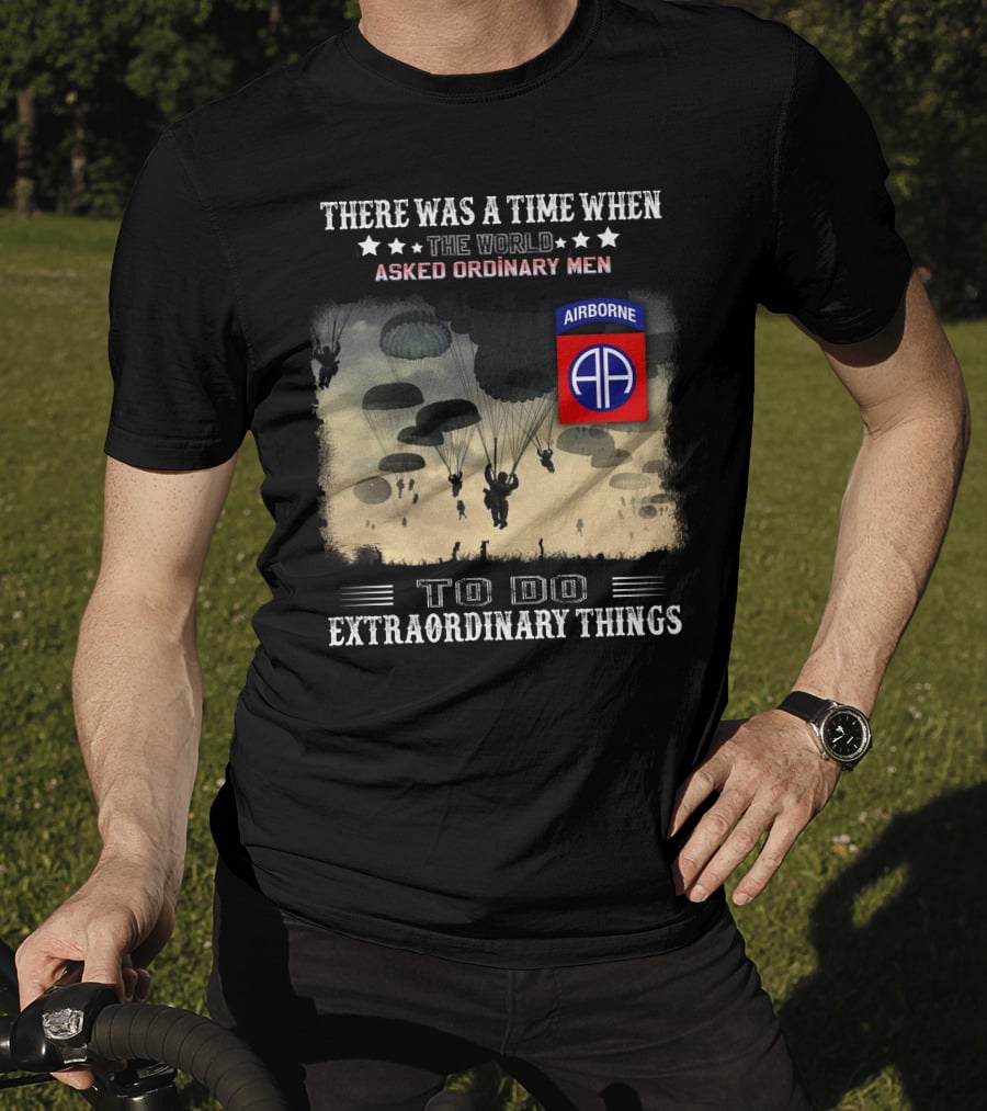 There Was A Time When The World Asked Ordinary Men To Do Extraordinary Things Airborne 82Nd Division Paratroopers T-Shirt