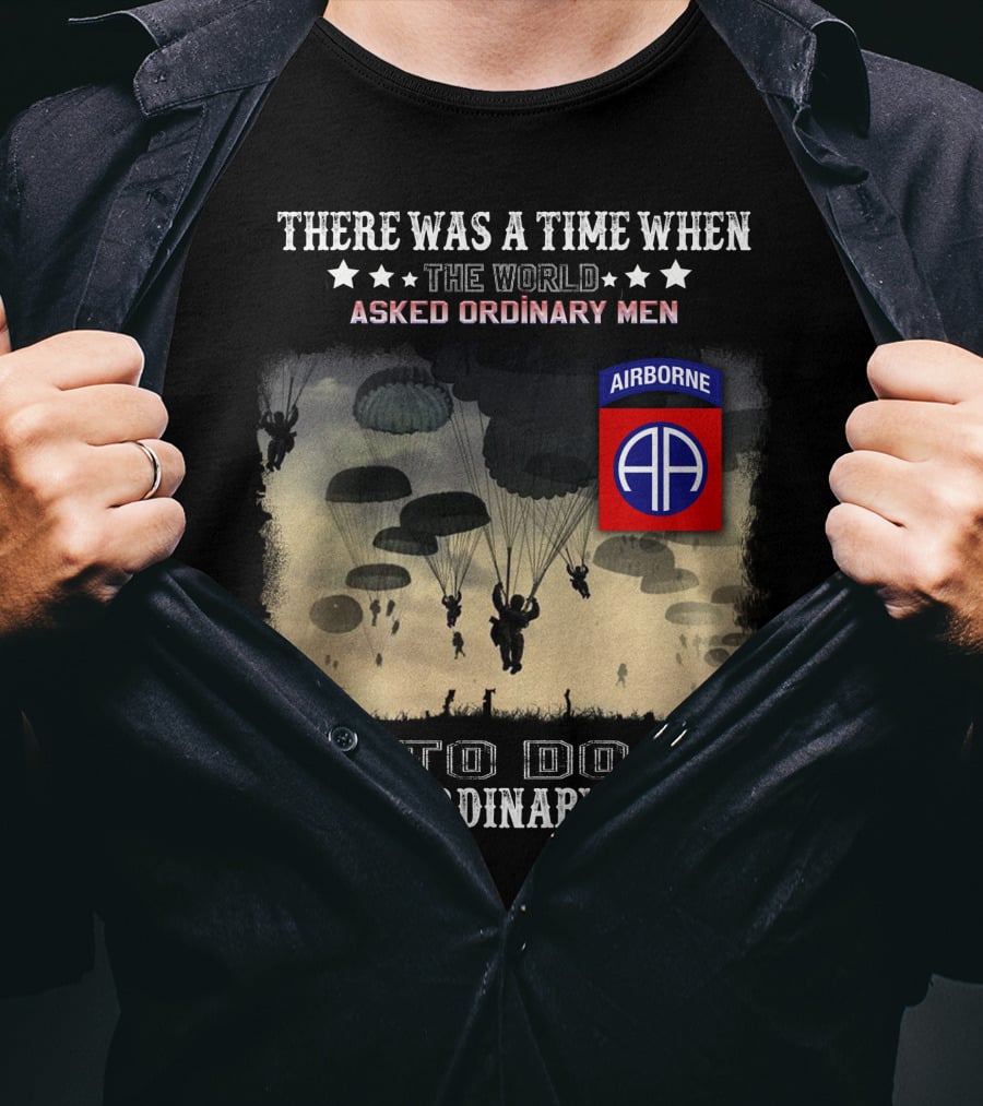 There Was A Time When The World Asked Ordinary Men To Do Extraordinary Things Airborne 82Nd Division Paratroopers T-Shirt
