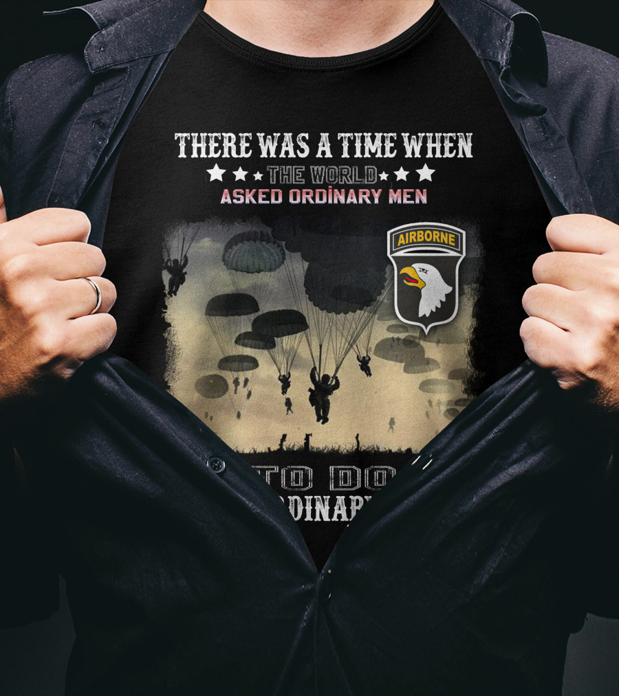 There Was A Time When The World Asked Ordinary Men To Do Extraordinary Things Airborne T-Shirt