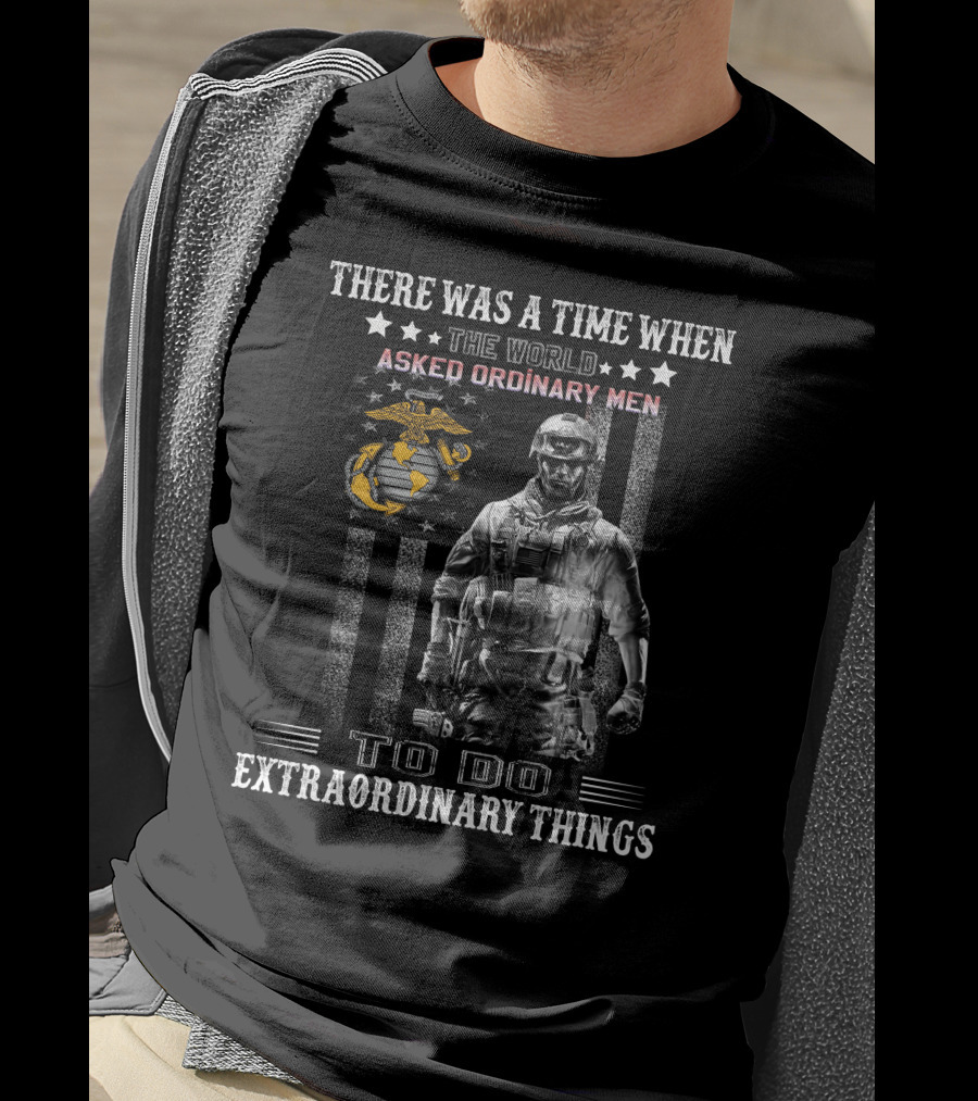There Was A Time When The World Asked Ordinary Men To Do Extraordinary Things T-Shirt