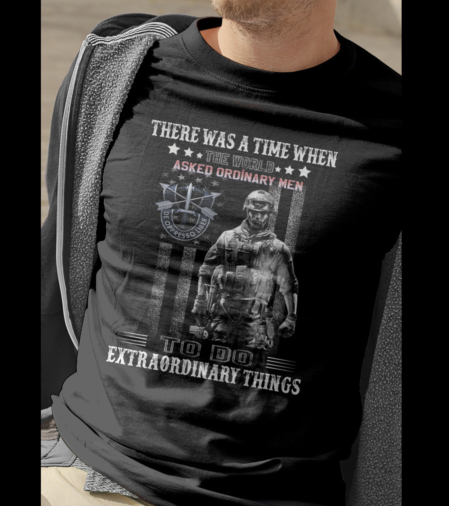 There Was A Time When The World Asked Ordinary Men To Do Extraordinary Things De Oppresso Liber T-Shirt
